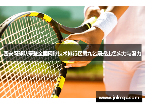 西安网球队荣登全国网球技术排行榜第九名展现出色实力与潜力
