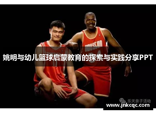 姚明与幼儿篮球启蒙教育的探索与实践分享PPT
