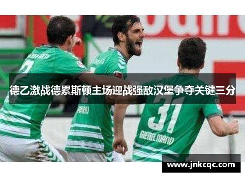 德乙激战德累斯顿主场迎战强敌汉堡争夺关键三分
