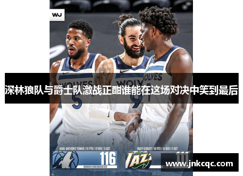 深林狼队与爵士队激战正酣谁能在这场对决中笑到最后