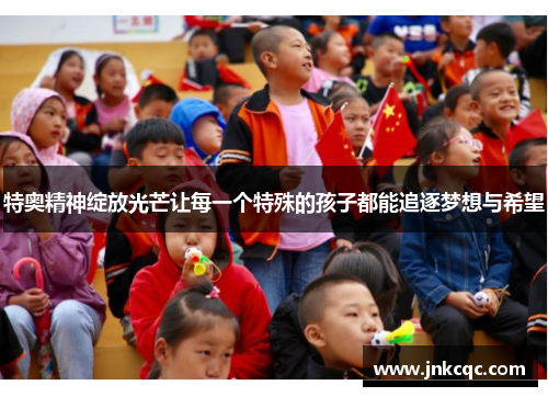 特奥精神绽放光芒让每一个特殊的孩子都能追逐梦想与希望